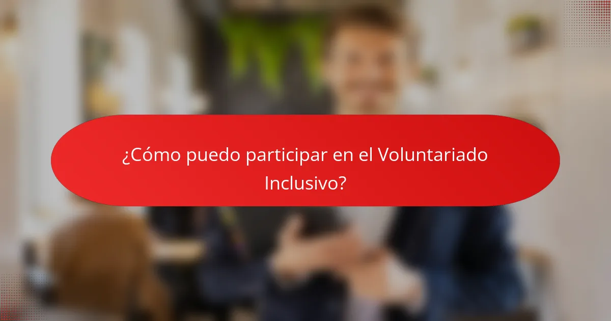 ¿Cómo puedo participar en el Voluntariado Inclusivo?