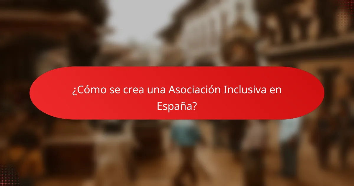 ¿Cómo se crea una Asociación Inclusiva en España?
