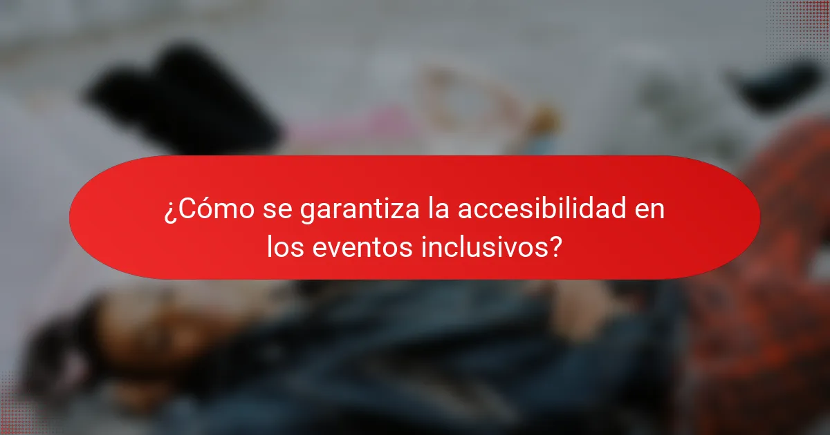 ¿Cómo se garantiza la accesibilidad en los eventos inclusivos?