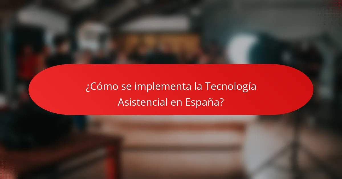 ¿Cómo se implementa la Tecnología Asistencial en España?