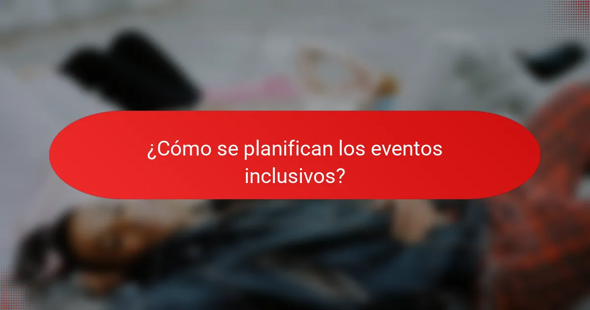 ¿Cómo se planifican los eventos inclusivos?