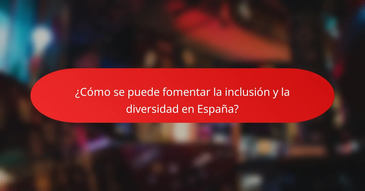 ¿Cómo se puede fomentar la inclusión y la diversidad en España?