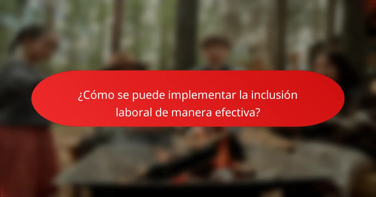 ¿Cómo se puede implementar la inclusión laboral de manera efectiva?