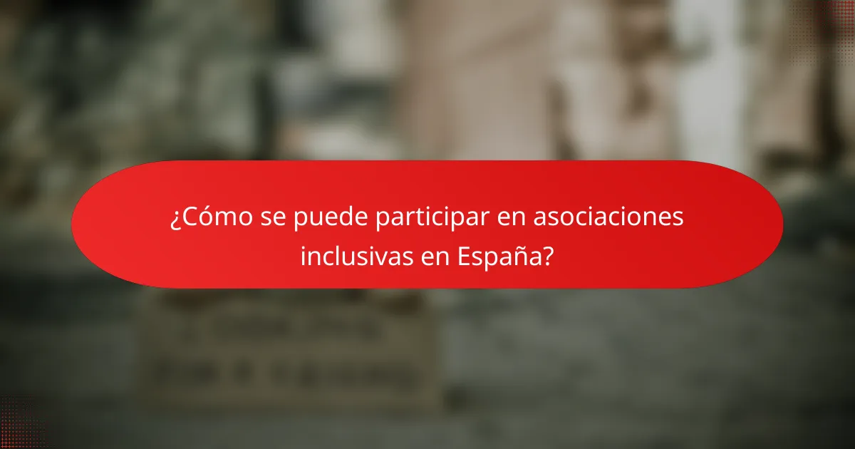 ¿Cómo se puede participar en asociaciones inclusivas en España?