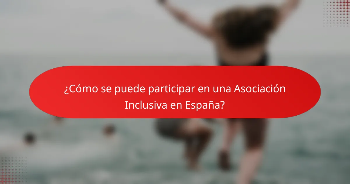 ¿Cómo se puede participar en una Asociación Inclusiva en España?
