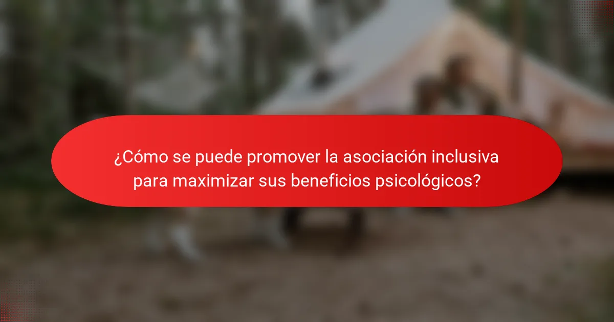 ¿Cómo se puede promover la asociación inclusiva para maximizar sus beneficios psicológicos?