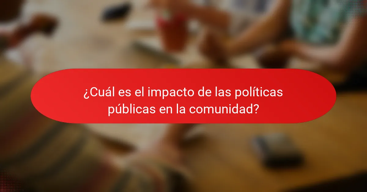 ¿Cuál es el impacto de las políticas públicas en la comunidad?