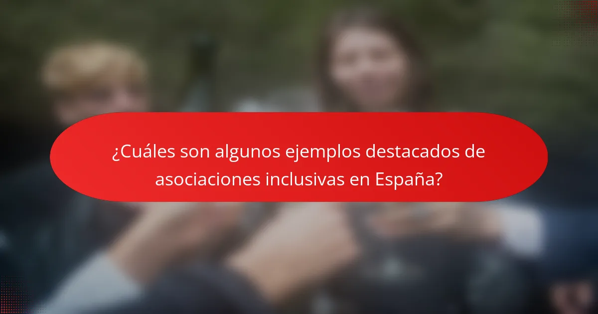 ¿Cuáles son algunos ejemplos destacados de asociaciones inclusivas en España?