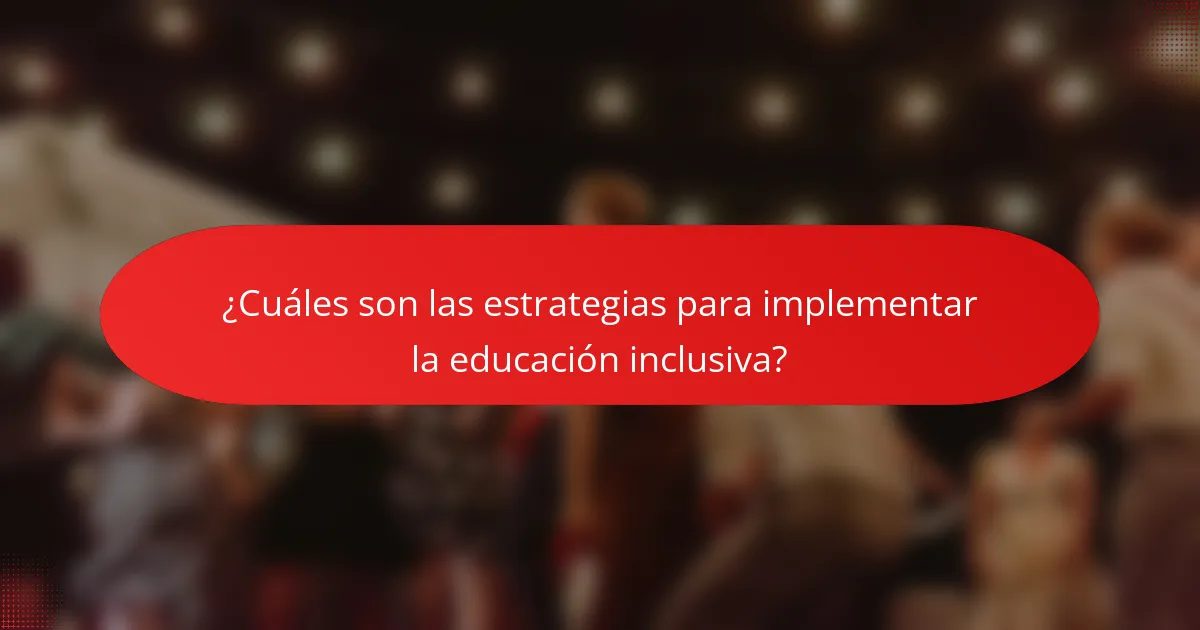 ¿Cuáles son las estrategias para implementar la educación inclusiva?