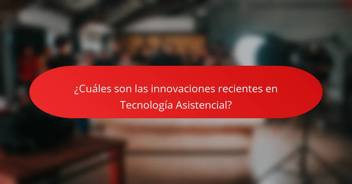 ¿Cuáles son las innovaciones recientes en Tecnología Asistencial?
