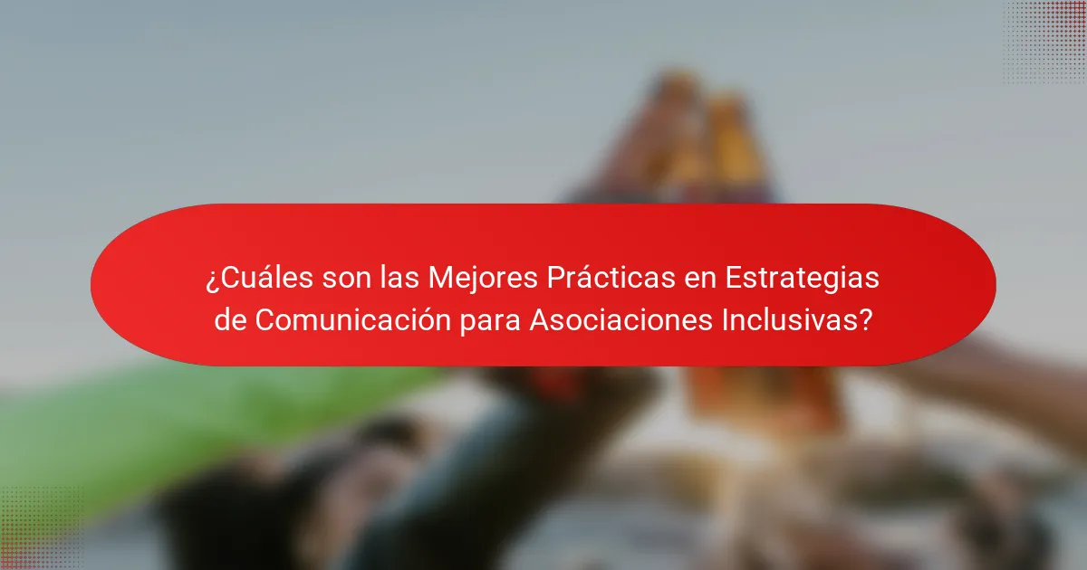 ¿Cuáles son las Mejores Prácticas en Estrategias de Comunicación para Asociaciones Inclusivas?