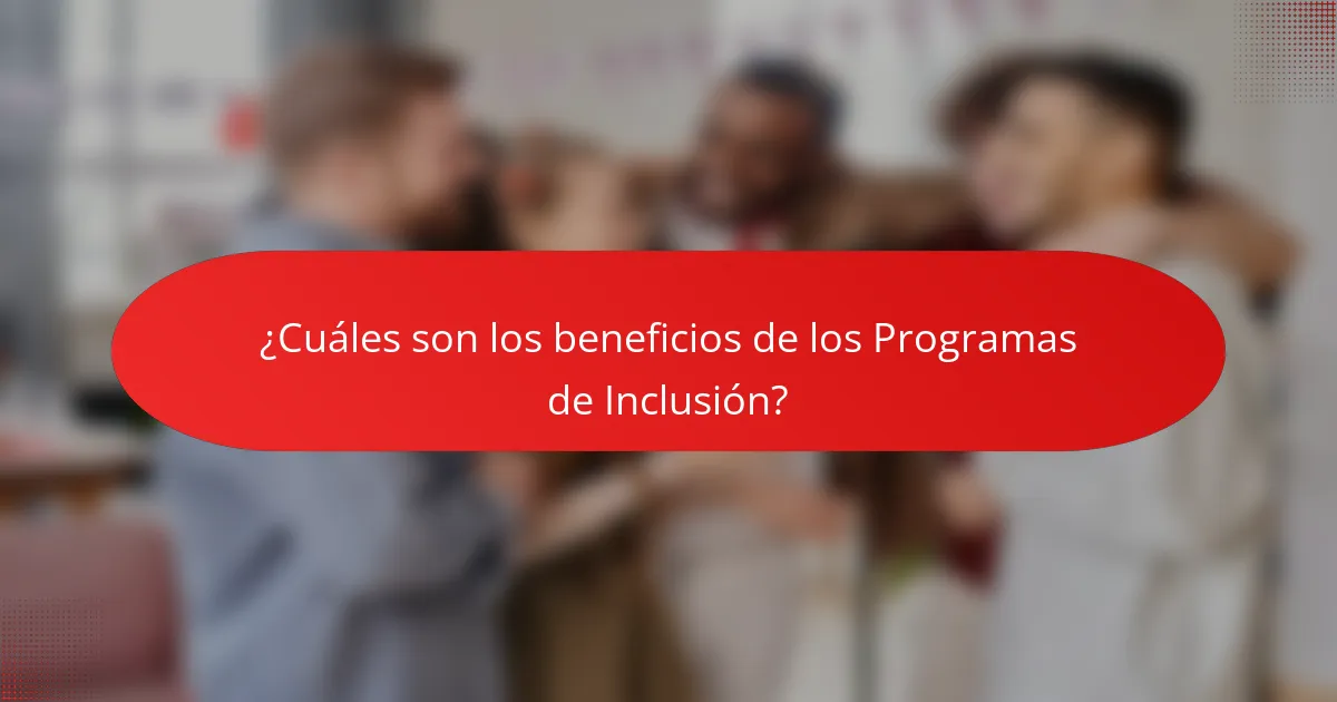 ¿Cuáles son los beneficios de los Programas de Inclusión?