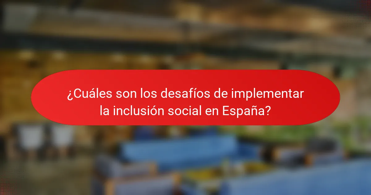 ¿Cuáles son los desafíos de implementar la inclusión social en España?
