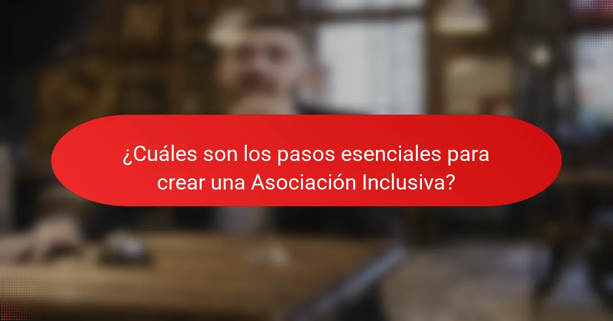 ¿Cuáles son los pasos esenciales para crear una Asociación Inclusiva?