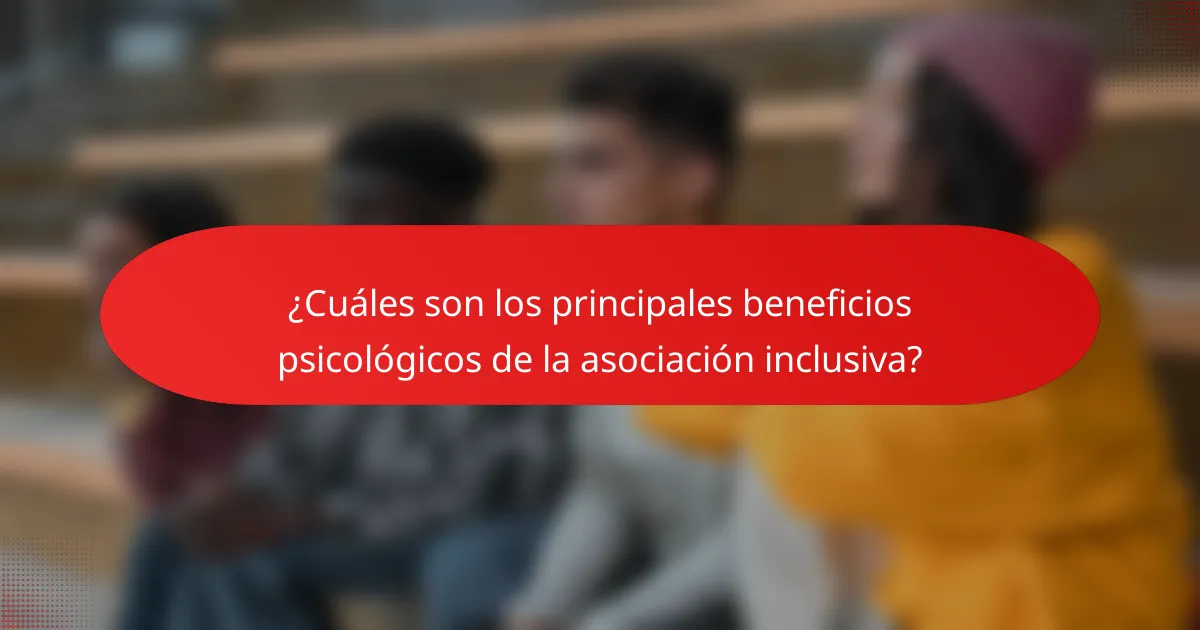 ¿Cuáles son los principales beneficios psicológicos de la asociación inclusiva?