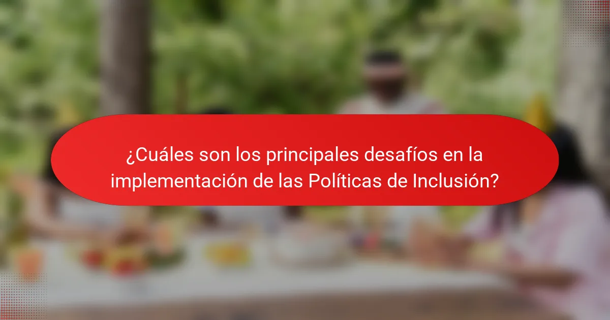 ¿Cuáles son los principales desafíos en la implementación de las Políticas de Inclusión?