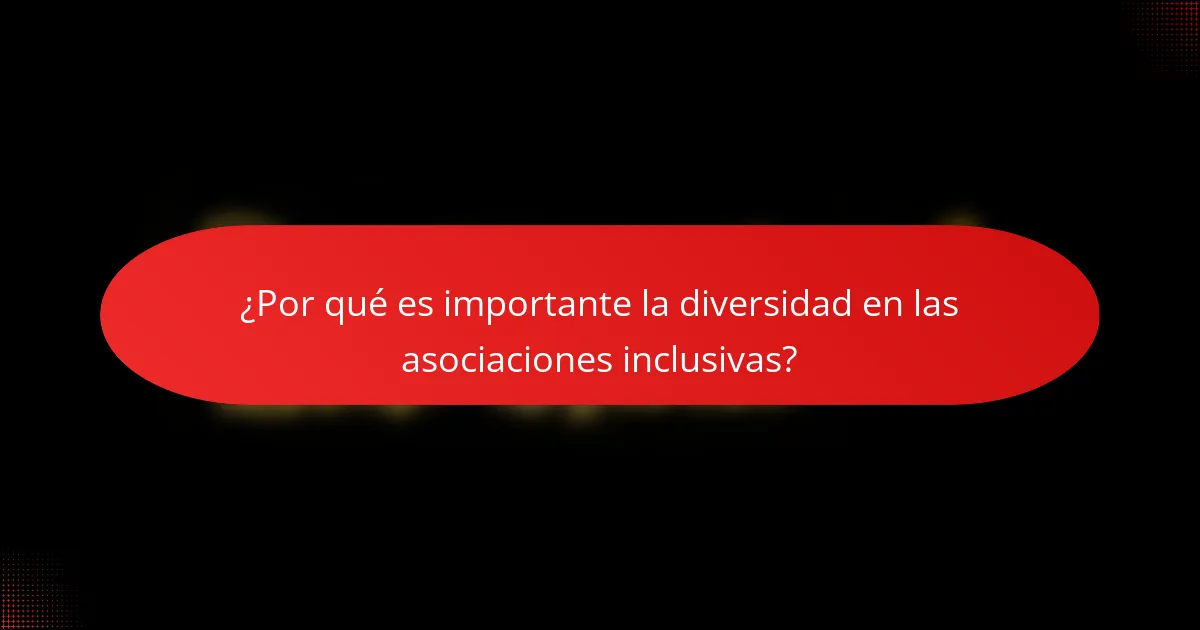 ¿Por qué es importante la diversidad en las asociaciones inclusivas?