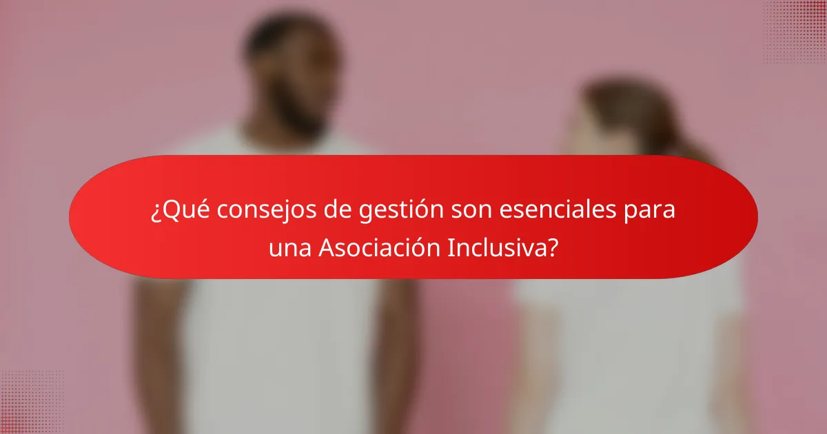 ¿Qué consejos de gestión son esenciales para una Asociación Inclusiva?