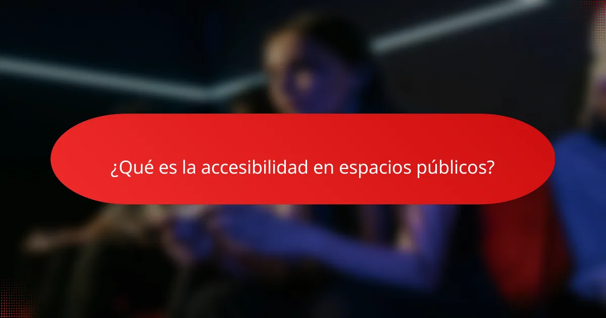 ¿Qué es la accesibilidad en espacios públicos?