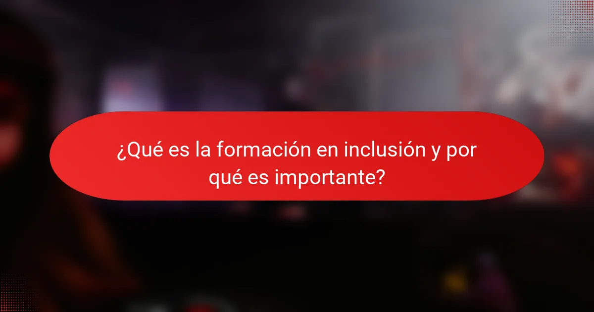 ¿Qué es la formación en inclusión y por qué es importante?