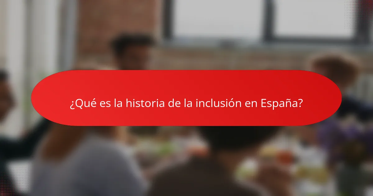 ¿Qué es la historia de la inclusión en España?