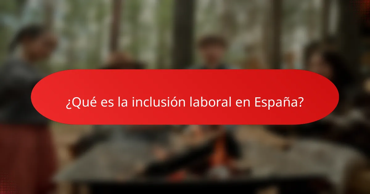 ¿Qué es la inclusión laboral en España?