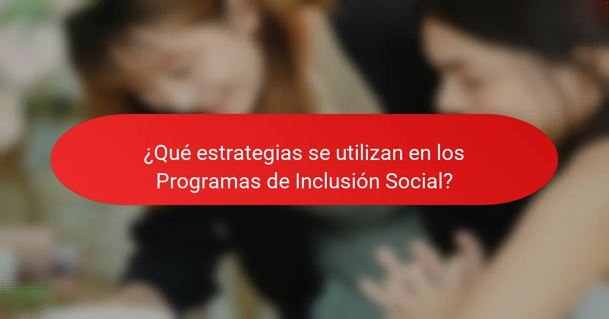 ¿Qué estrategias se utilizan en los Programas de Inclusión Social?