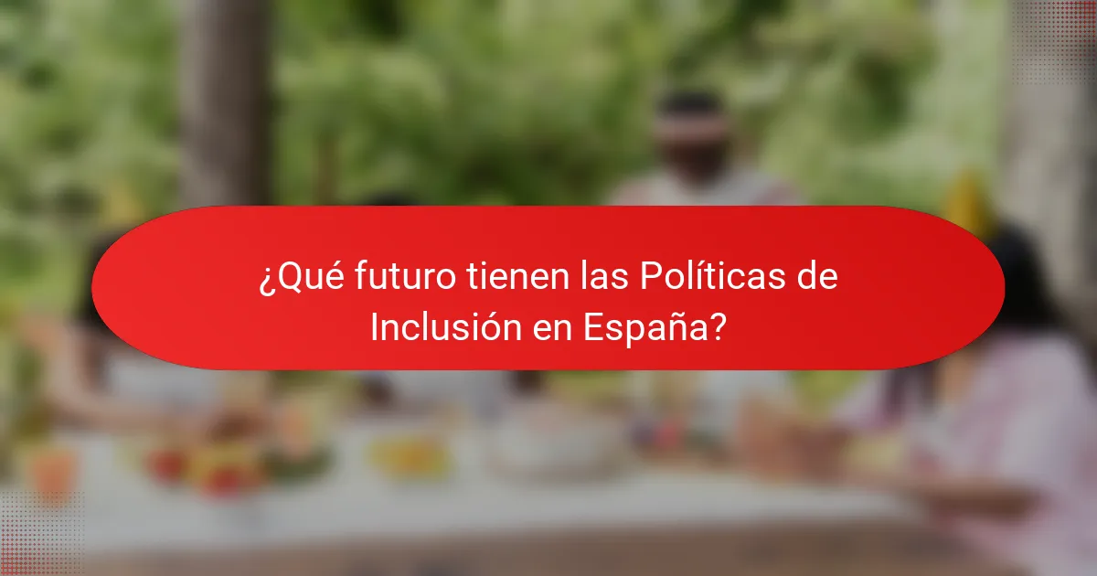 ¿Qué futuro tienen las Políticas de Inclusión en España?