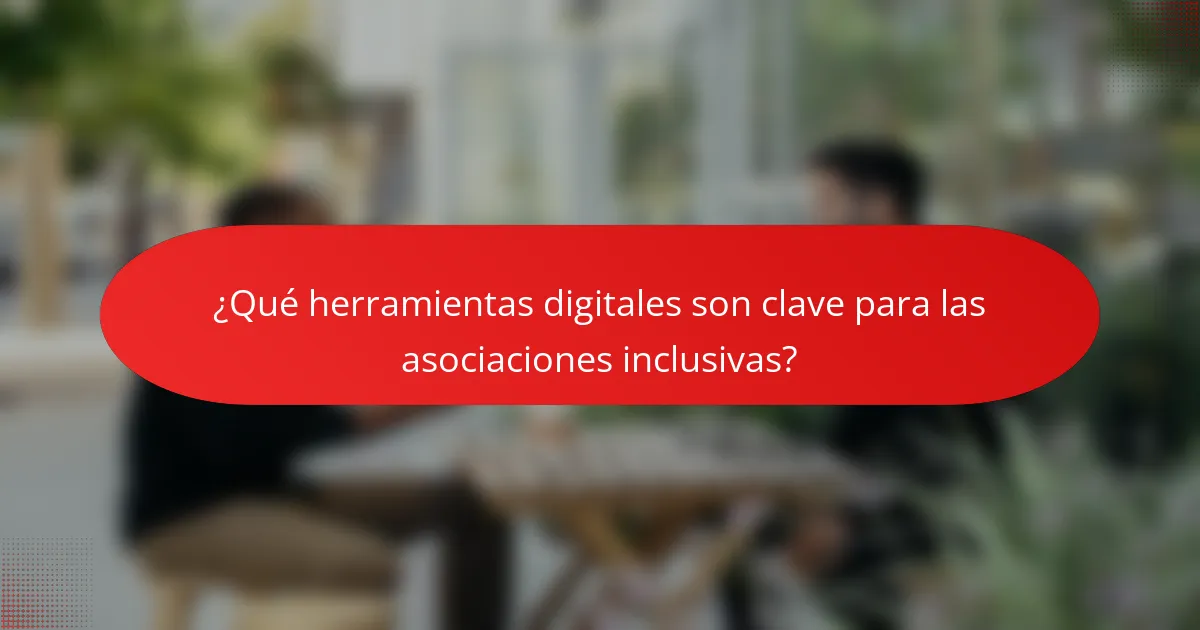 ¿Qué herramientas digitales son clave para las asociaciones inclusivas?