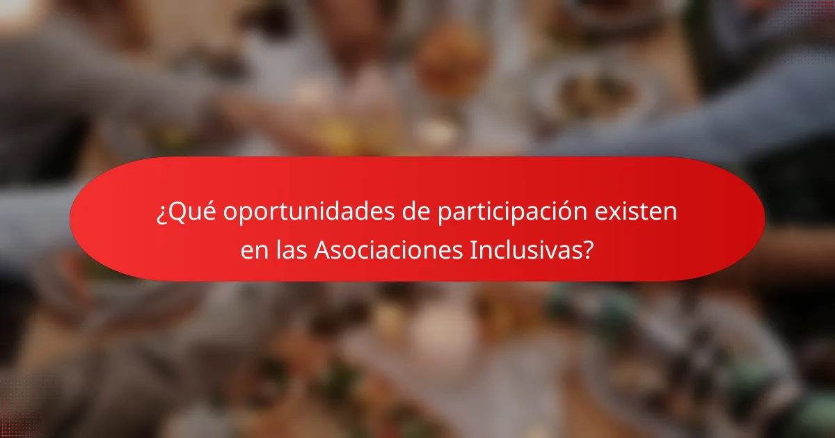 ¿Qué oportunidades de participación existen en las Asociaciones Inclusivas?