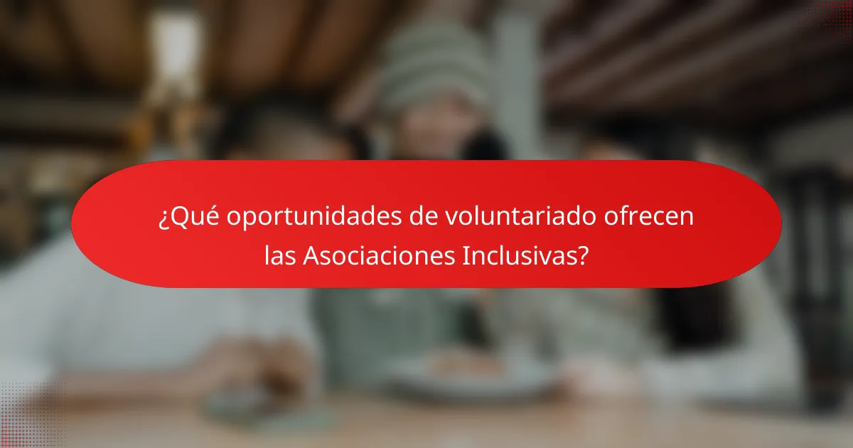 ¿Qué oportunidades de voluntariado ofrecen las Asociaciones Inclusivas?