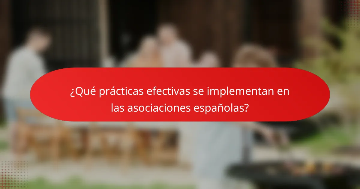 ¿Qué prácticas efectivas se implementan en las asociaciones españolas?
