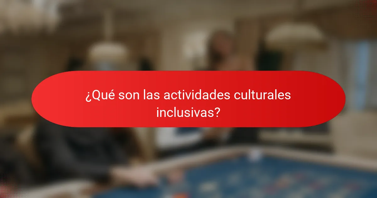 ¿Qué son las actividades culturales inclusivas?