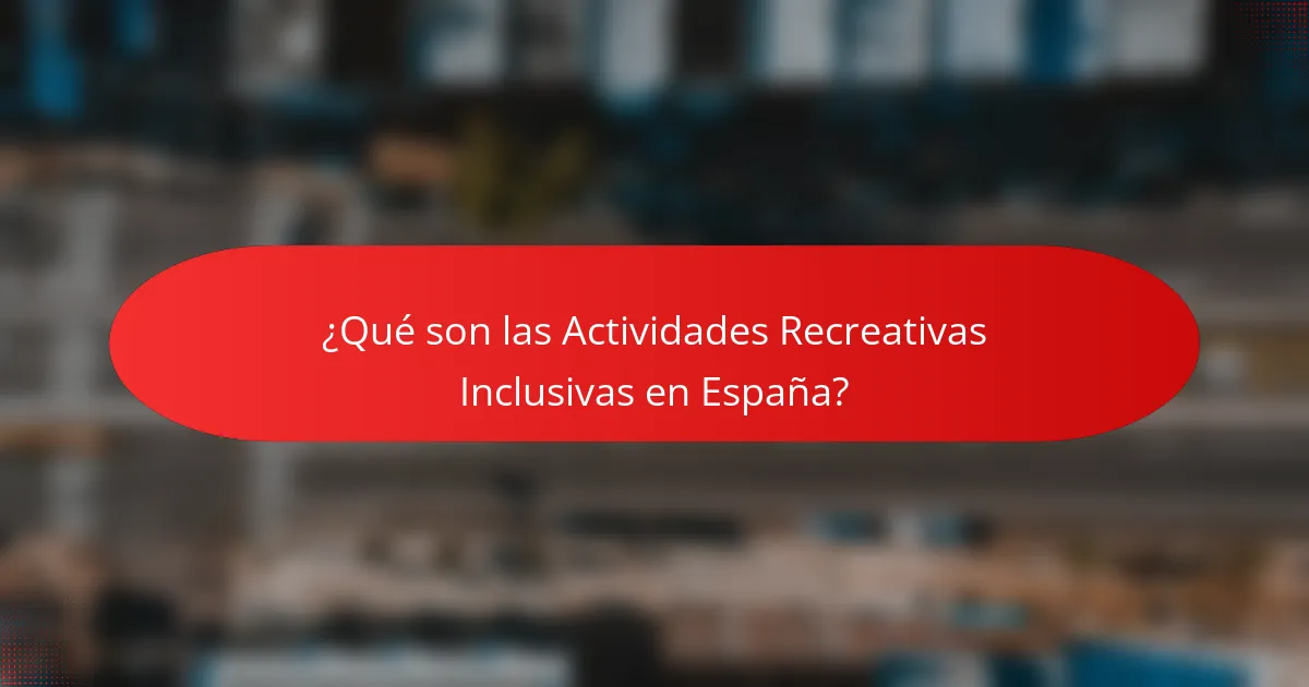 ¿Qué son las Actividades Recreativas Inclusivas en España?