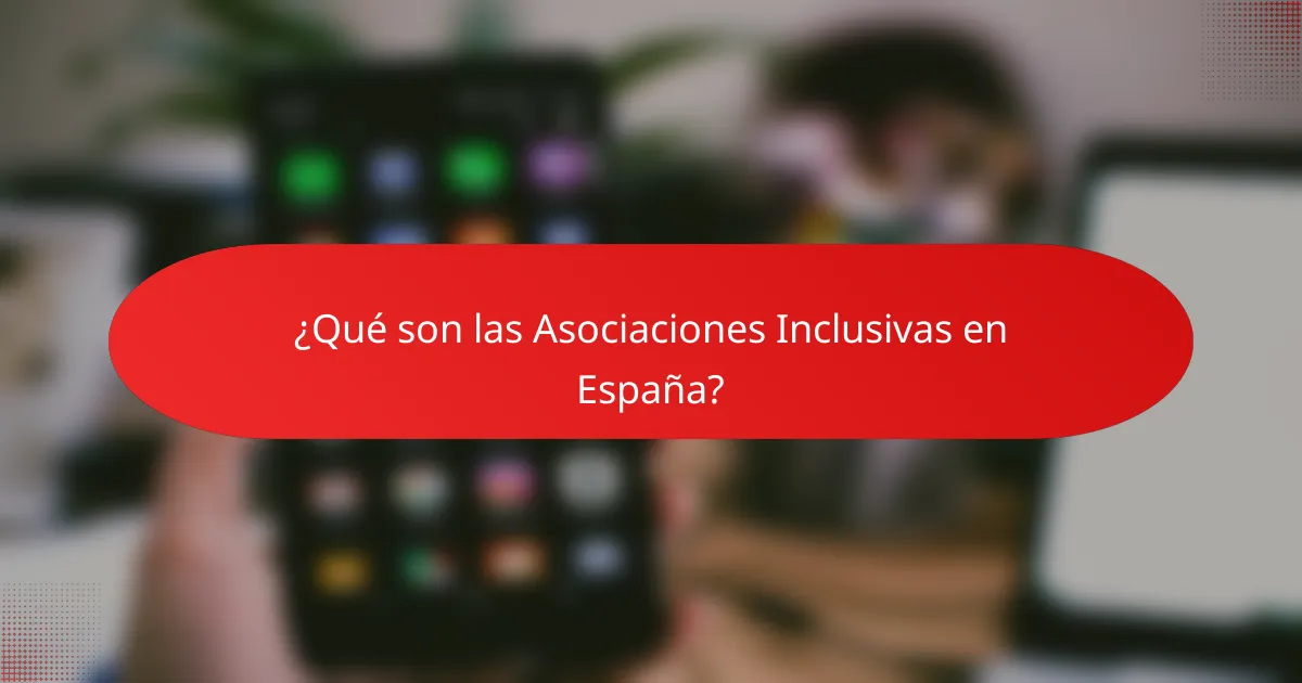 ¿Qué son las asociaciones inclusivas en España?