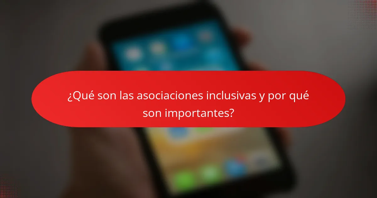 ¿Qué son las asociaciones inclusivas y por qué son importantes?