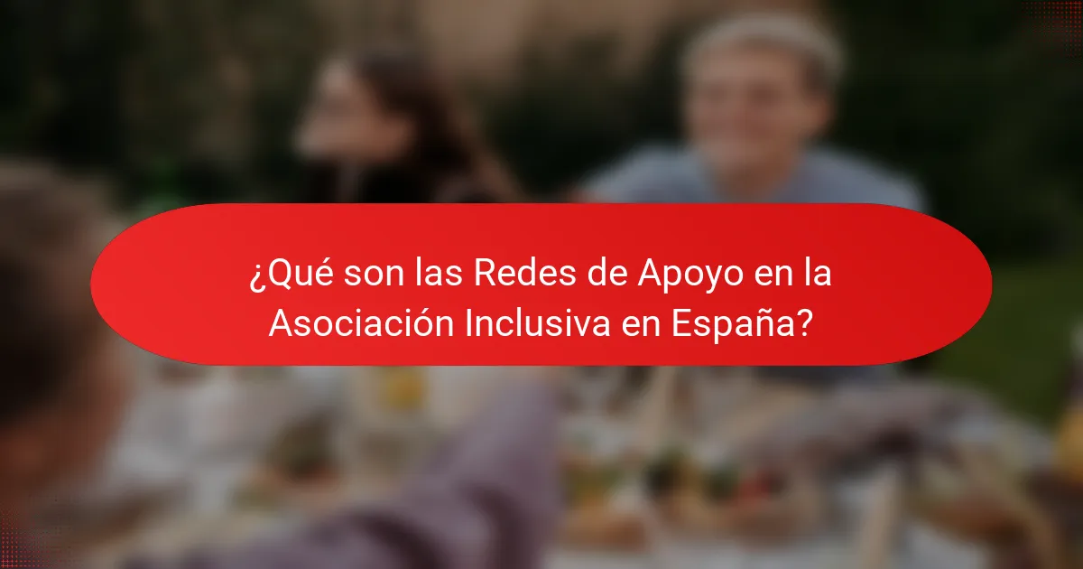 ¿Qué son las Redes de Apoyo en la Asociación Inclusiva en España?