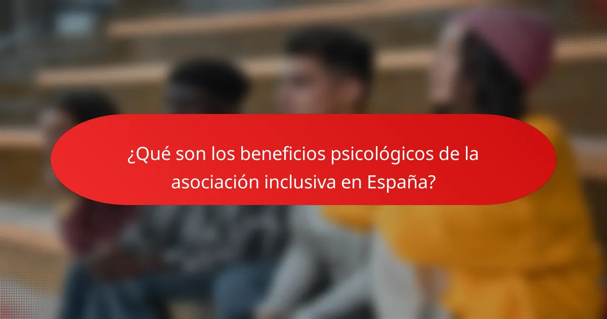 ¿Qué son los beneficios psicológicos de la asociación inclusiva en España?