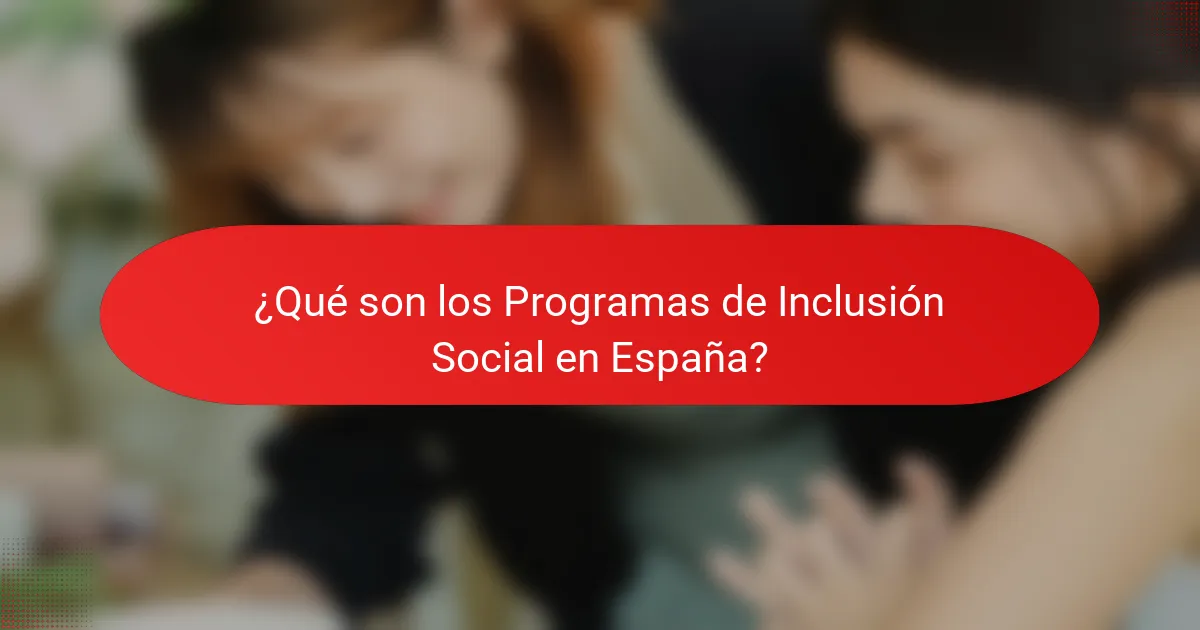 ¿Qué son los Programas de Inclusión Social en España?