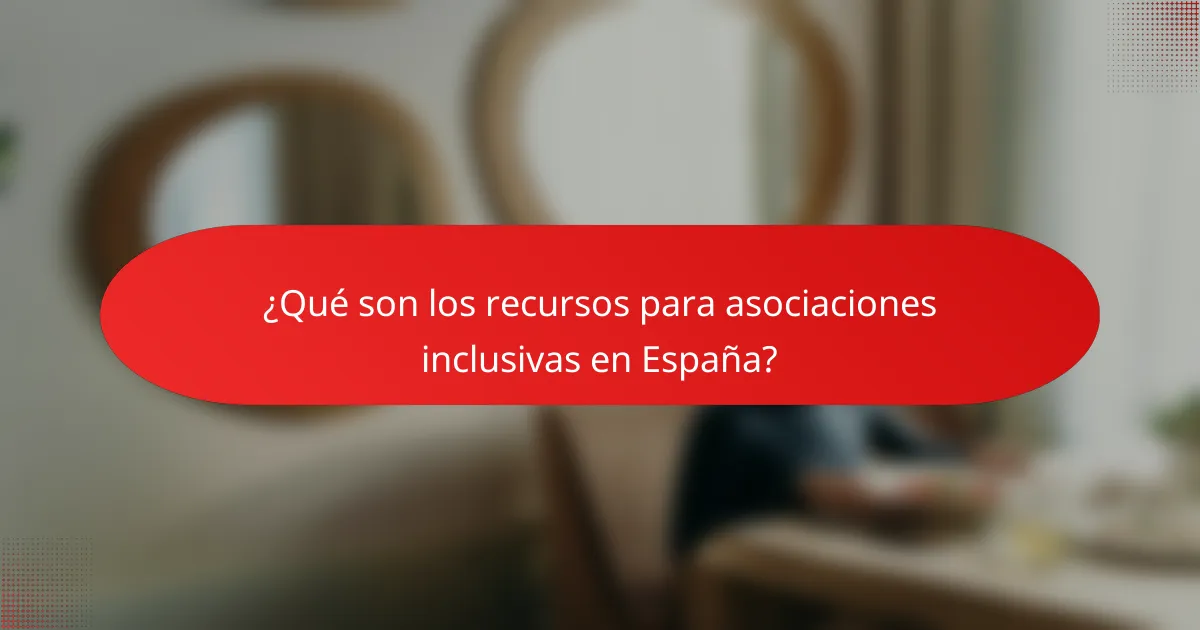 ¿Qué son los recursos para asociaciones inclusivas en España?