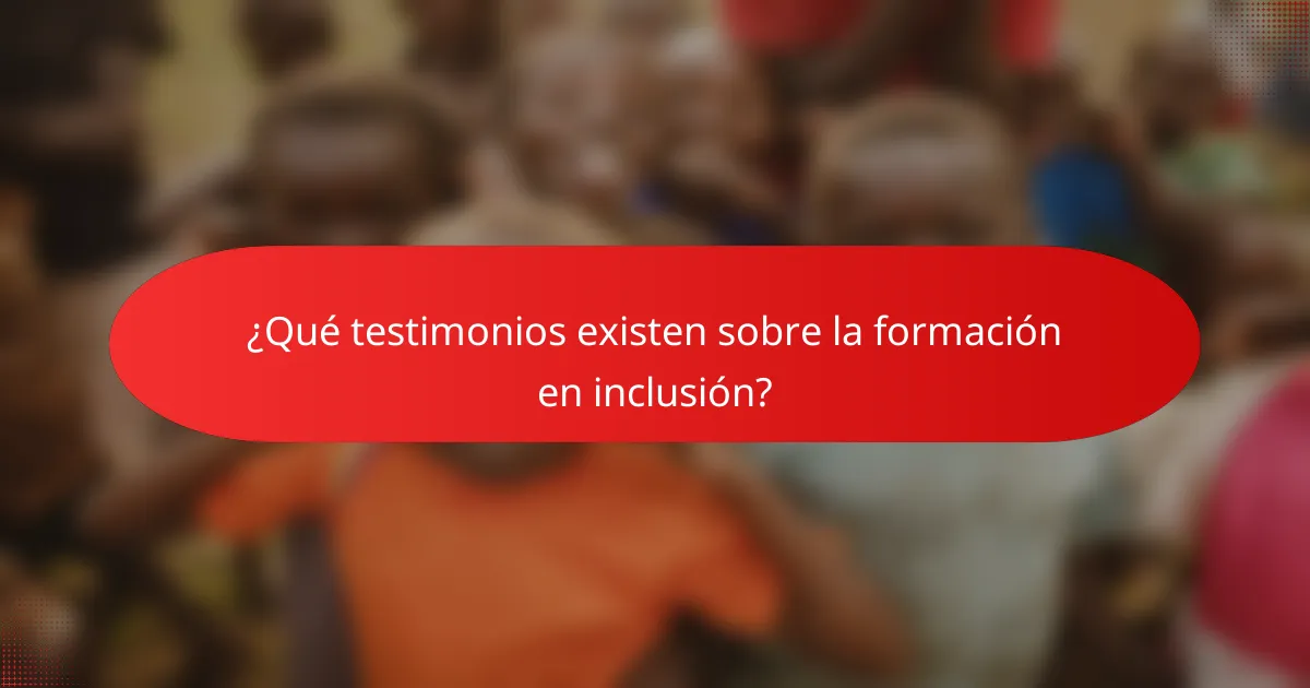 ¿Qué testimonios existen sobre la formación en inclusión?