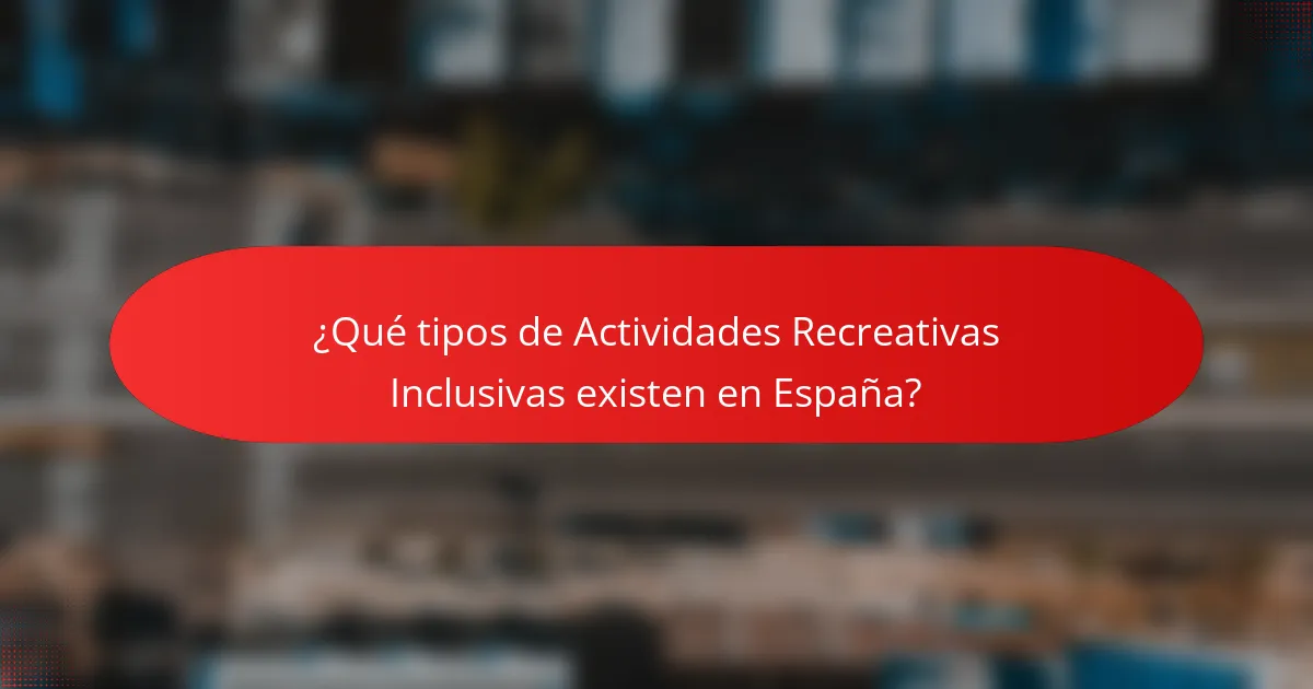 ¿Qué tipos de Actividades Recreativas Inclusivas existen en España?